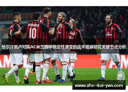 恰尔汗奥卢对阵AC米兰西甲稳定性演变的战术观察研究关键节点分析